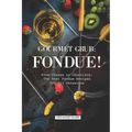 Gourmet Grub: Fondue!: From Cheese to Chocolate, the Best Fondue Recipes for All Occasions