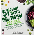 51 Plant-Based High-Protein Recipes: For Athletic Performance and Muscle Growth