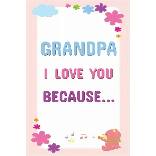 Grandpa I Love You Because: Prompted Fill In The Blanks Books For Kids To Write About Their Grandfather: Perfect Father's Day And Birthday Gifts F