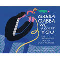 Gabba Gabba We Accept You: The Wondrous Tale of Joey Ramone