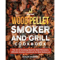 Wood Pellet Smoker and Grill Cookbook: The Art of Smoking Meat for Real Pitmasters, Ultimate Smoker Cookbook for Real Barbecue