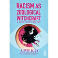 Racism as Zoological Witchcraft: A Guide to Getting Out