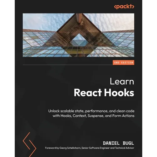 Learn React Hooks - Second Edition: Unlock scalable state, performance, and clean code with Hooks, Context, Suspense, and Form Actions
