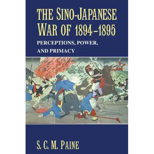 The Sino-Japanese War of 1894 1895: Perceptions, Power, and Primacy