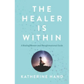 The Healer Is Within: A Healing Memoir and Transformational Guide