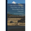 An Illustrated History of the Yellowstone Valley: Embracing the Counties of Park, Sweet Grass, Carbon, Yellowstone, Rosebud, Custer and Dawson, State