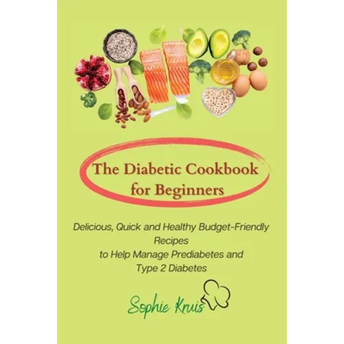 The Diabetic Cookbook for Beginners: Delicious, Quick and Healthy Budget-Friendly Recipes to Help Manage Prediabetes and Type 2 Diabetes