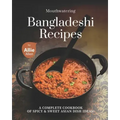 Mouthwatering Bangladeshi Recipes: A Complete Cookbook of Spicy & Sweet Asian Dish Ideas!