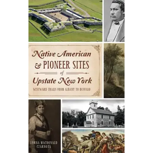 Native American & Pioneer Sites of Upstate New York: Westward Trails from Albany to Buffalo