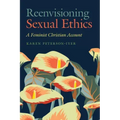 Reenvisioning Sexual Ethics: A Feminist Christian Account