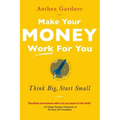 Make Your Money Work for You: Think Big, Start Small