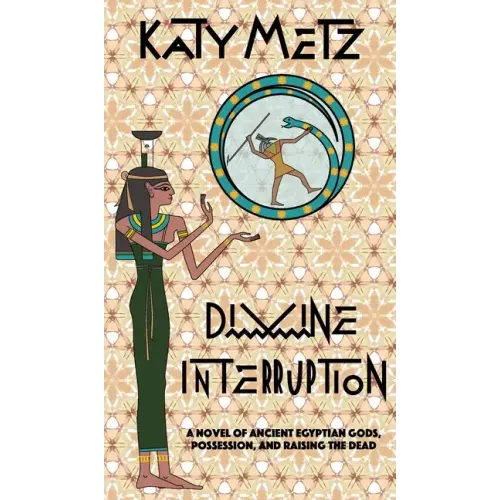 Divine Interruption: A Novel of Ancient Egyptian Gods, Possession, and Raising the Dead