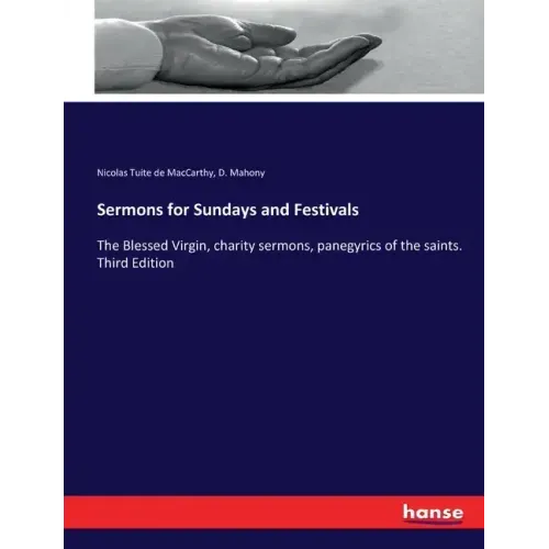 Sermons for Sundays and Festivals: The Blessed Virgin, charity sermons, panegyrics of the saints. Third Edition