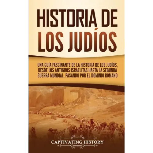 Historia de los judíos: Una guía fascinante de la historia de los judíos, desde los antiguos israelitas hasta la Segunda Guerra Mundial, pasando por e