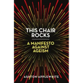 This Chair Rocks: A Manifesto Against Ageism