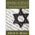 Jewish Science, Divine Healing in Judaism with Special Reference to the Jewish Scriptures and Prayer Book