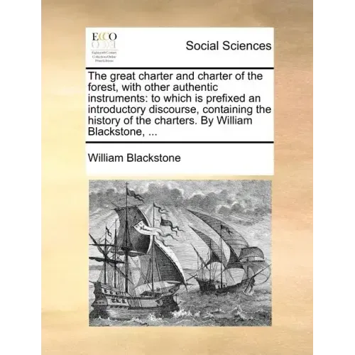 The Great Charter and Charter of the Forest, with Other Authentic Instruments: To Which Is Prefixed an Introductory Discourse, Containing the History