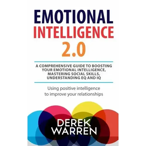 Emotional Intelligence 2.0: A comprehensive Guide to Boosting your Emotional Intelligence, Mastering social skills, Understanding EQ and IQ [Using