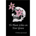 To Plant Lilies on Your Grave