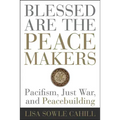 Blessed Are the Peacemakers: Pacifism, Just War, and Peacebuilding