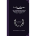 An Index to Changes of Name: Under Authority of Act of Parliament Or Royal Licence, and Including Irregular Changes From I George III to 64 Victori