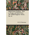 Model Steam Turbines - How to Design and Build Them - The 'Model Engineer' Series, No. 23