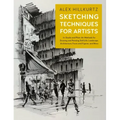Sketching Techniques for Artists: In-Studio and Plein-Air Methods for Drawing and Painting Still Lifes, Landscapes, Architecture, Faces and Figures, a