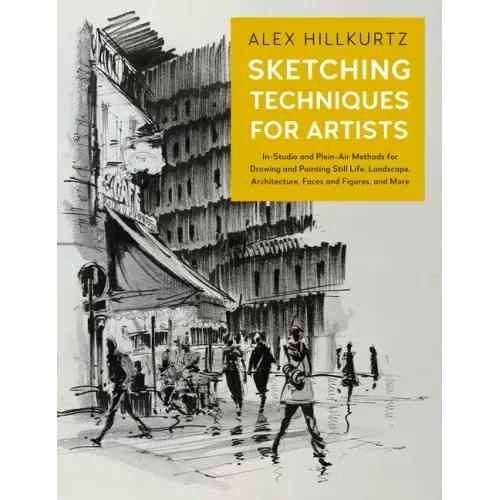 Sketching Techniques for Artists: In-Studio and Plein-Air Methods for Drawing and Painting Still Lifes, Landscapes, Architecture, Faces and Figures, a