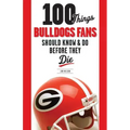 100 Things Bulldogs Fans Should Know & Do Before They Die