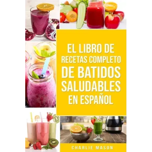 El Libro De Recetas Completo De Batidos Saludables En Español