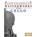 Easy Classical Masterworks for Cello: Music of Bach, Beethoven, Brahms, Handel, Haydn, Mozart, Schubert, Tchaikovsky, Vivaldi and Wagner