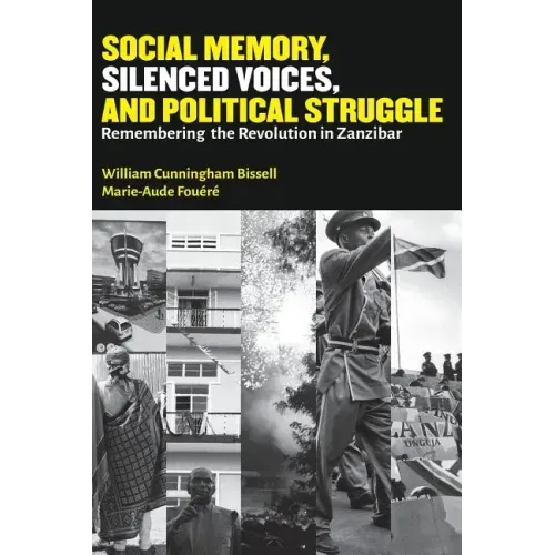 Social Memory, Silenced Voices, and Political Struggle: Remembering the Revolution in Zanzibar