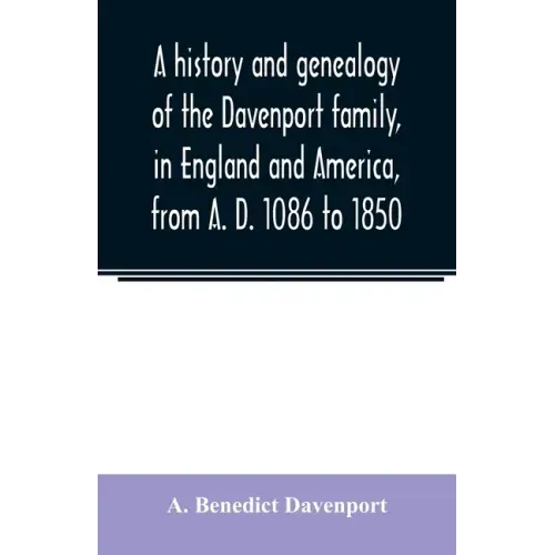 A history and genealogy of the Davenport family, in England and America, from A. D. 1086 to 1850