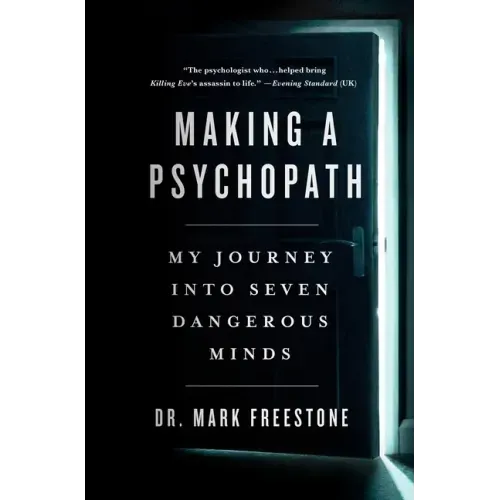Making a Psychopath: My Journey Into Seven Dangerous Minds