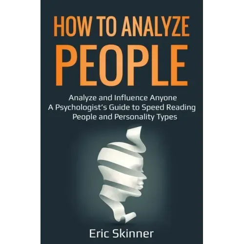 How to Analyze People: Analyze and Influence Anyone - A Psychologist's Guide to Speed Reading People and Personality Types