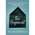 The Bigamist: The True Story of a Husband's Ultimate Betrayal