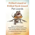Frilled Lizard or Frilled Neck Lizard, Pet Lizards, Facts on Frilled Lizard, Frilled Dragon, Purchasing, Caring, Diet, Feeding, Habitat, Breeding. A C