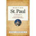 Meeting St. Paul Today: Understanding the Man, His Mission, and His Message