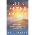 Life after Child Loss: The Mother's Survival Guide to Cope and Find Joy