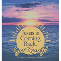Jesus Is Coming Back. Get Ready!