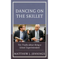 Dancing on the Skillet: Ten Truths about Being a School Superintendent