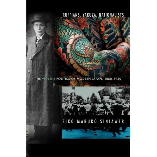 Ruffians, Yakuza, Nationalists: The Violent Politics of Modern Japan, 1860-1960