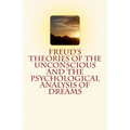 Freud's Theories of the Unconscious and the Psychological Analysis of Dreams