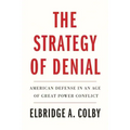 The Strategy of Denial: American Defense in an Age of Great Power Conflict
