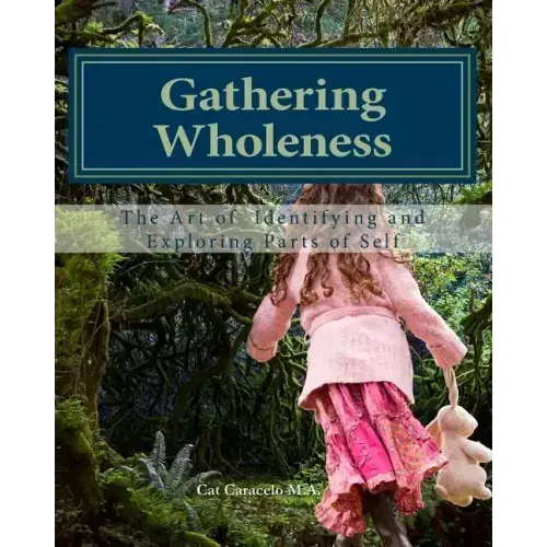 Gathering Wholeness: The Art of Identifying and Exploring Parts of Self