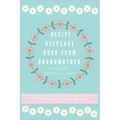 Recipe Keepsake Book From Grandmother: Create your own Recipe Book