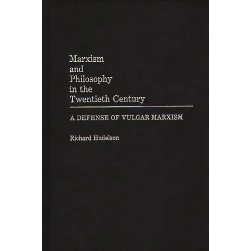 Marxism and Philosophy in the Twentieth Century: A Defense of Vulgar Marxism