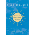 A Luminous Life: A Journey Into Classic Christian Spirituality
