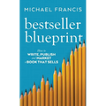 Bestseller Blueprint: How to Write, Publish and Market a Book That Sells