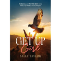 Get Up Girl: God, Jesus, and The Holy Spirit in my Midst, my Middle, and my Margins